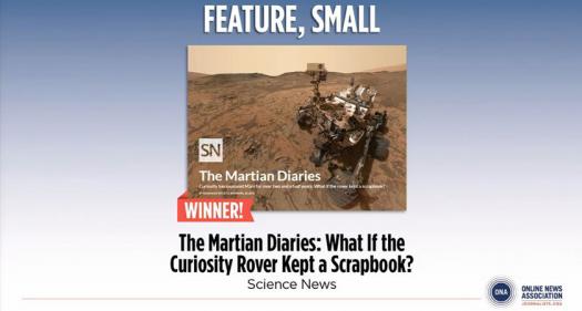 The Online News Association awarded Science News Best Feature for “Martian Diaries.”