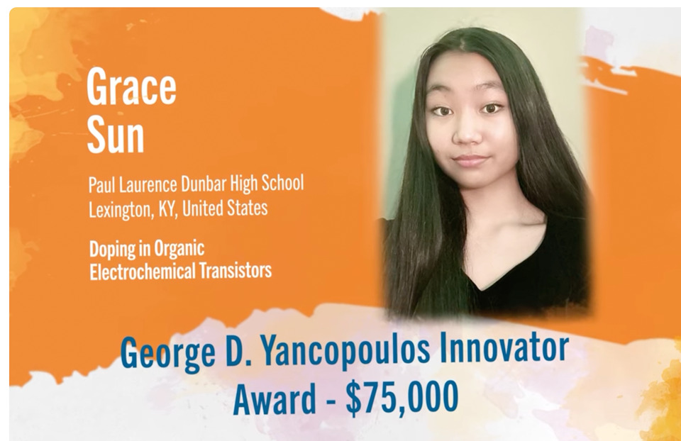 Grace Sun, 16, of Lexington, Kentucky, won first place and received the $75,000 George D. Yancopoulos Innovator Award for her research on building a better organic electrochemical transistor that she hopes will be used to develop new electronic devices that could help detect and treat serious illnesses like diabetes, epilepsy and organ failure.