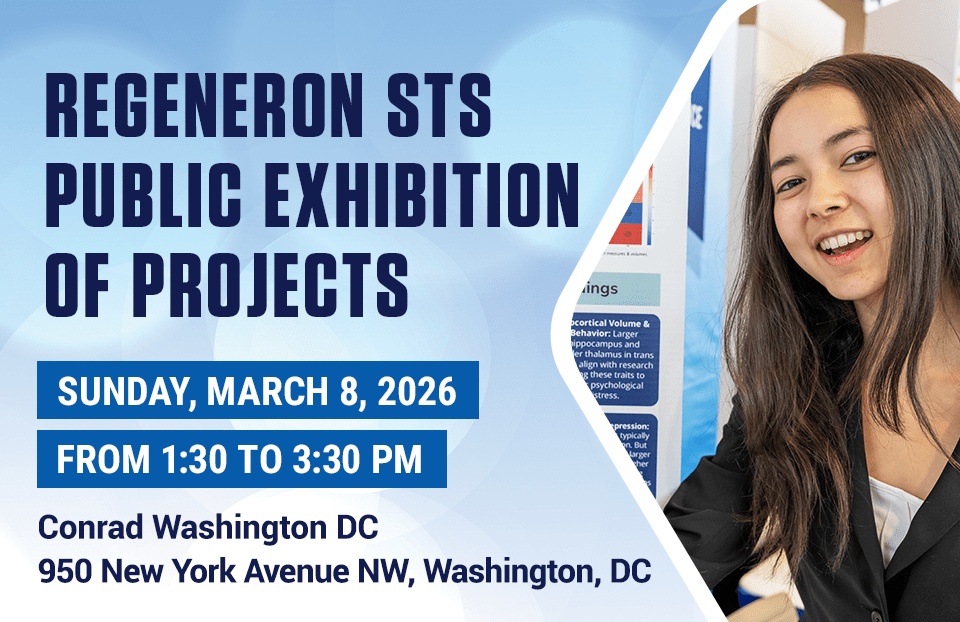 Regeneron STS Public Exhibition of Projects, Sunday, March 8, 2026 from 1:30 to 3:30PM. Conrad Washington DC 950 New York Avenue NW, Washington, DC.
